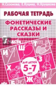 Фонетические рассказы и сказки. Рабочая тетрадь для детей 5-7 лет. В 3-х частях. Часть 2 / Куцина Екатерина Владимировна, Созонова Надежда Николаевна, Хрушкова Наталья Георгиевна