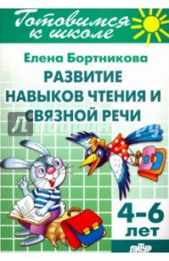 Развитие навыков чтения и связной речи. 4-6 лет / Бортникова Елена Федоровна