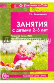Занятия с детьми 2-3 лет. Развитие речи, изобразительная деятельность, художественная литература / Винникова Галина Ивановна