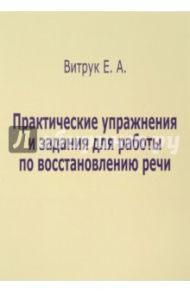 Практические упражнения и задания для работ. по восстановлению речи / Витрук Е. А.