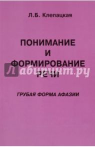 Понимание и формирование речи. Грубая форма афазии / Клепацкая Л. Б.