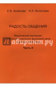 Радость общения. Лексический материал для восстановления фразовой речи у детей и взрослых. Часть 2 / Аксенова Е. В., Кочеткова Наталья Александровна
