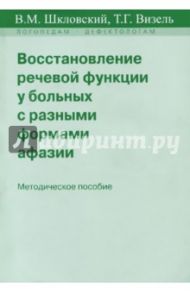 Восстановление речевой функции у больных с разными формами афазии. Методическое пособие / Шкловский В. М., Визель Татьяна Григорьевна