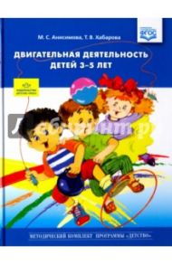 Двигательная деятельность детей 3-5 лет / Анисимова Марина Сергеевна, Хабарова Татьяна Валериановна