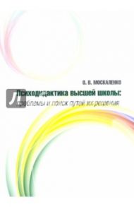 Психодидактика высшей школы. Проблемы и поиск путей их решения / Москаленко Ольга Валентиновна