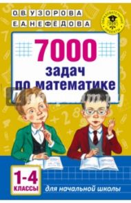 Математика. 1-4 классы. 7000 задач / Узорова Ольга Васильевна, Нефедова Елена Алексеевна
