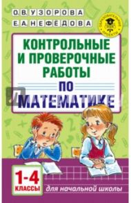 Математика. 1-4 классы. Контрольные и проверочные работы / Узорова Ольга Васильевна, Нефедова Елена Алексеевна