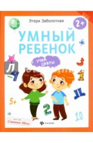 Умный ребенок. Учим цифры / Заболотная Этери Николаевна