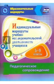 Индивидуальные маршруты учебно-исследовательской деятельности учащихся 5-9 классов. ФГОС / Шаяхметова Венера Рюзальевна