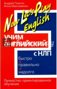 Учим английский с НЛП. Быстро, правильно, надолго / Плигин Андрей Анатольевич, Максименко Инна