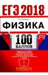 ЕГЭ 2018. 100 баллов. Физика. Самостоятельная подготовка к ЕГЭ / Громцева Ольга Ильинична