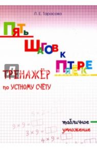 Пять шагов к пятёрке. Тренажёр по устному счету. Табличное умножение / Тарасова Л. Е.