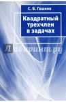 Квадратный трехчлен в задачах / Гашков Сергей Борисович