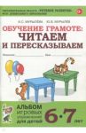 Обучение грамоте. Читаем и пересказываем. Альбом игровых упражнений для детей 6-7 лет. ФГОС ДО / Мурылев Юрий Викторович, Мурылева Ирина Сергеевна
