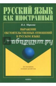 Выражение обстоятельственных отношений в русском языке. Причина, следствие, цель, условие / Маркова Валентина Алексеевна