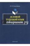 Деловой турецкий язык. Учебно-методическое пособие / Галиакбарова Надежда Маликовна