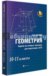 Геометрия. Задачи на готовых чертежах. 10-11 классы / Балаян Эдуард Николаевич