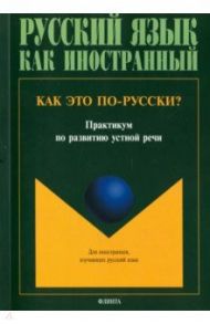 Как это по-русски? Практикум по развитию устной речи / Кокорина С. И., Давкова И. Э., Жабоклицкая И. И.