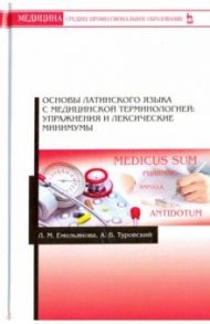 Основы латинского языка с медицинской терминологией. Упражнения и лексические минимумы / Емельянова Людмила Михайловна, Туровский Александр Владимирович