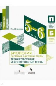 Биология. Растения, бактерии, грибы. 5-6 классы. Тренировочные и контрольные тесты / Петросова Рената Арменаковна