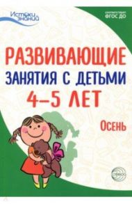 Развивающие занятия с детьми 4-5 лет. Осень. I квартал. ФГОС ДО / Васюкова Наталья Евгеньевна, Арушанова Алла Генриховна, Тарунтаева Татьяна Владимировна