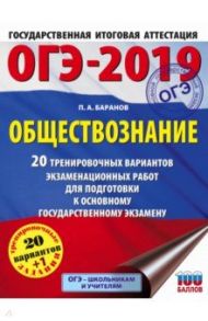 ОГЭ-2019. Обществознание. 20 тренировочных экзаменационных вариантов / Баранов Петр Анатольевич