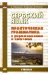 Сербский язык. Практическая грамматика с упражнениями и ключами. Учебник / Колпакова Екатерина Сергеевна, Просвирина Ольга Артемовна, Авдюнина Елена Борисовна