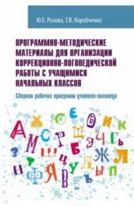 Программно-методические материалы для организации коррекционно-логопедической работы. Уч-мет. пособ. / Розова Юлия Евгеньевна, Коробченко Татьяна Васильевна