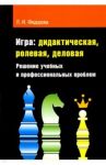 Игра. Дидактическая, ролевая, деловая. Решение учебных и профессиональных проблем / Федорова Людмила Ивановна