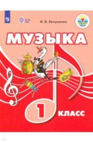 Музыка. 1 класс. Учебное пособие. Адаптированные программы. ФГОС ОВЗ / Евтушенко Илья Владимирович