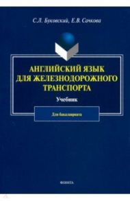 Английский язык для железнодорожного транспорта. Учебник для бакалавриата / Буковский Станислав Леонидович, Сачкова Елена Владимировна