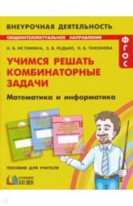 Математика и информатика. 1-4 классы. Учимся решать комбинаторные задачи. ФГОС / Истомина Наталия Борисовна, Редько Зоя Борисовна, Тихонова Наталья Борисовна