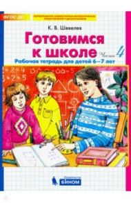 Готовимся к школе. Рабочая тетрадь для детей 6-7 лет. В 4-х частях. Часть 4. ФГОС ДО / Шевелев Константин Валерьевич