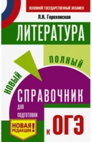 ОГЭ. Литература. Новый полный справочник для подготовки к ОГЭ / Гороховская Людмила Николаевна