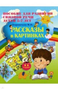 Рассказы в картинках. Пособие для развития связной речи детей 5-7 лет / Боровская Ирина Константиновна