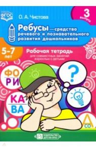 Ребусы - средство речевого и позновательного развития дошкольников. 5-7 лет. Рабочая тетрадь. Вып. 3 / Чистова Ольга Александровна