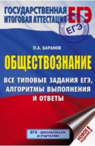 ЕГЭ. Обществознание. Все типовые задания, алгоритмы выполнения и ответы / Баранов Петр Анатольевич