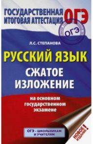 ОГЭ. Русский язык. Сжатое изложение на основном государственном экзамене / Степанова Людмила Сергеевна