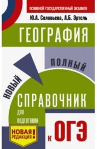 ОГЭ. География. Новый полный справочник для подготовки к ОГЭ / Соловьева Юлия Алексеевна, Эртель Анна Борисовна