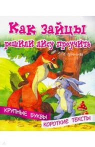 Крупные буквы. Короткие тексты. Как зайцы решили лису проучить / Ермолова Елена