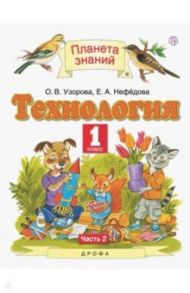 Технология. 1 класс. Учебник. В 2-х частях. Часть 2 / Нефедова Елена Алексеевна, Узорова Ольга Васильевна