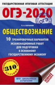 ОГЭ 2020 Обществознание. 10 тренировочных вариантов экзаменационных работ для подготовки к ОГЭ / Баранов Петр Анатольевич