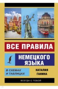 Все правила немецкого языка в схемах и таблицах / Ганина Наталия Александровна