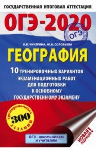 ОГЭ 2020 География.10 тренировочных вариантов экзаменационных работ для подготовки к ОГЭ / Чичерина Ольга Владимировна, Соловьева Юлия Алексеевна