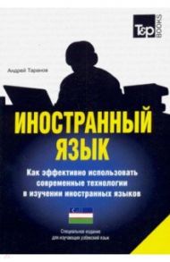 Иностранный язык. Как эффективно использовать современные технологии. Узбекский язык / Таранов Андрей Михайлович