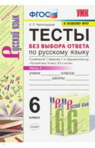 Русский язык. 6 класс. Тесты без выбора ответа к учебнику М.Т. Баранова и др. В 2-х ч. Часть 1. ФГОС / Черногрудова Елена Петровна