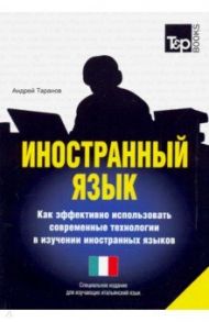 Иностранный язык. Как эффективно использовать современные технологи (итальянский) / Таранов Андрей Михайлович