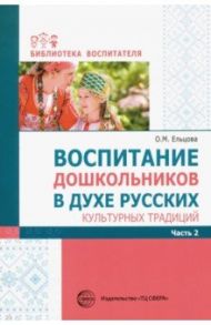 Воспитание дошкольников в духе русских культурных традиций. Методическое пособие. В 2-х ч. Часть 2 / Ельцова Ольга Михайловна, Антонова Галина Александровна, Николаева Наталья Александровна