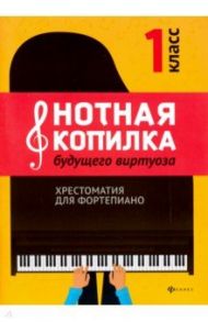 Нотная копилка будущего виртуоза. 1 класс. Хрестоматия для фортепиано. Учебно-методическое пособие