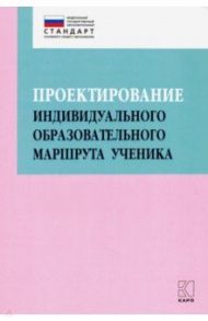 Проектирование индивидуального образовательного маршрута ученика в условиях введения ФГОС ОО / Крылова Ольга Николаевна, Абдулаева Оксана Абдукаримовна, Алабина Евгения Владимировна